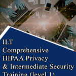 ILT Comprehensive HIPAA Privacy & Intermediate Security Training (level 1)