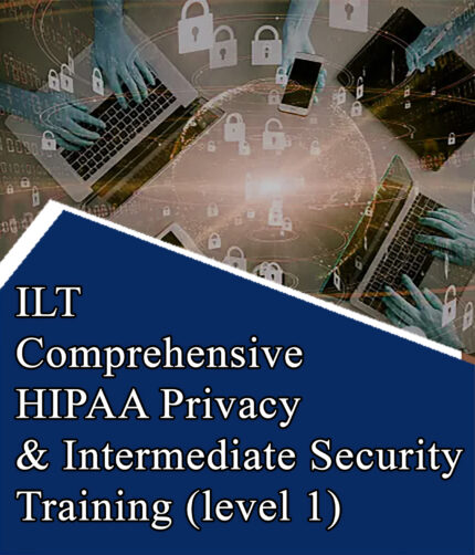 ILT Comprehensive HIPAA Privacy & Intermediate Security Training (level 1)