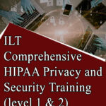 ILT Comprehensive HIPAA Privacy and Security Training level 1 & 2